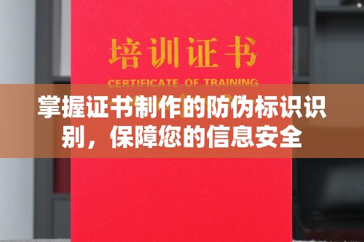 平和掌握证书制作的防伪标识识别，保障您的信息安全